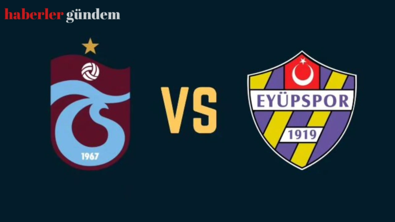 Trabzonspor - Eyüpspor maçı ne zaman, saat kaçta ve hangi kanalda?