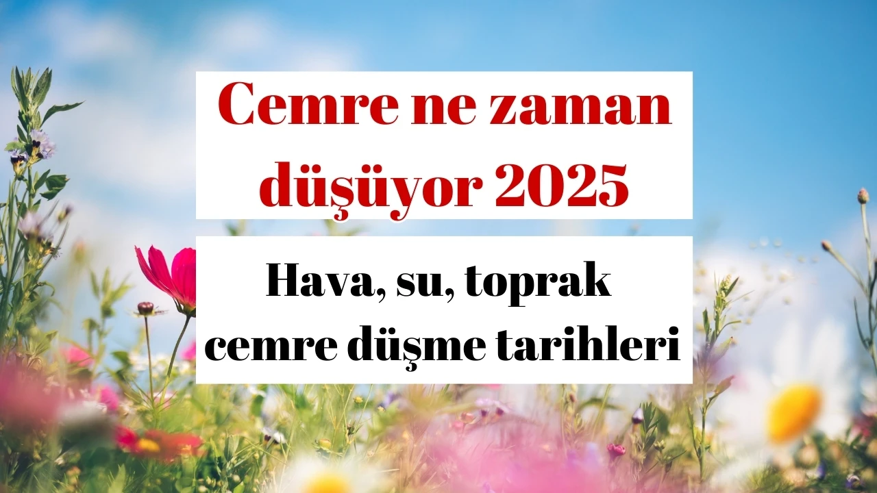 Cemre ne zaman düşüyor 2025 | Hava, su, toprak cemre düşme tarihleri